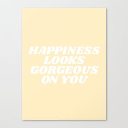 happiness looks gorgeous on you Canvas Print