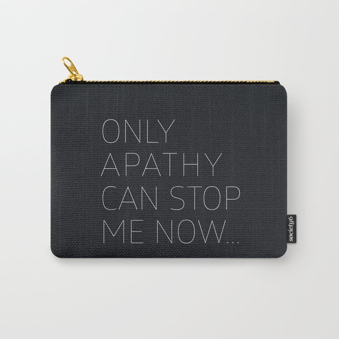 Only Apathy Can Stop Me Now... Carry-All Pouch
