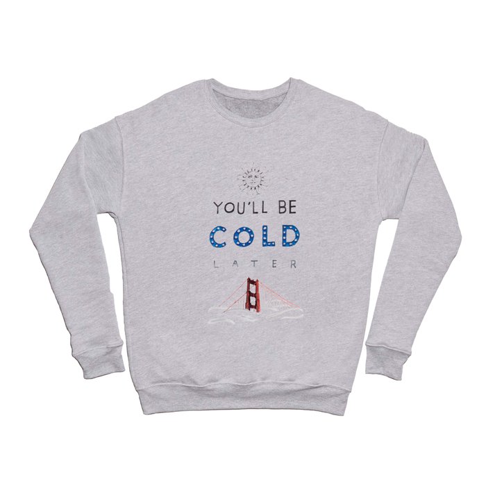 You'll Be Cold Later Crewneck Sweatshirt