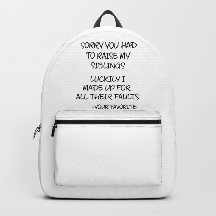 Sorry You Had To Raise My Siblings - Your Favorite Backpack