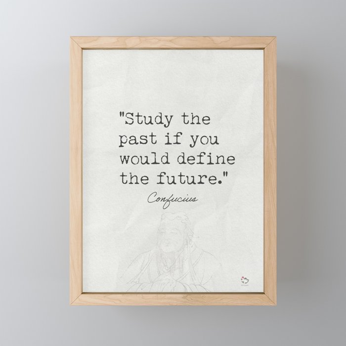 Study the past if you would define the future. Framed Mini Art Print