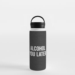 Alcohol You Later Funny Drunk Sarcastic Quote Water Bottle