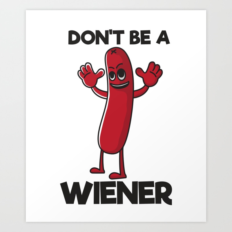 Don T Be A Wiener Funny Sausage Hot Dog Gift Art Print By Moonpie90 Society6