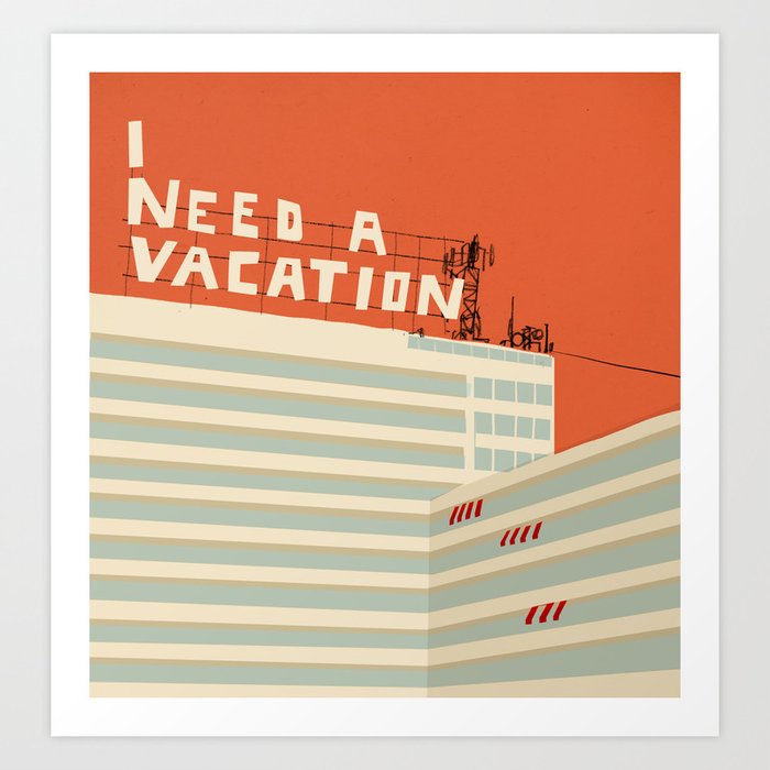 I Need a Vacation Art Print