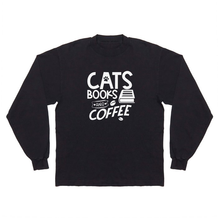 Cats Books Coffee Quote Bookworm Reading Typographic Saying Long Sleeve T Shirt