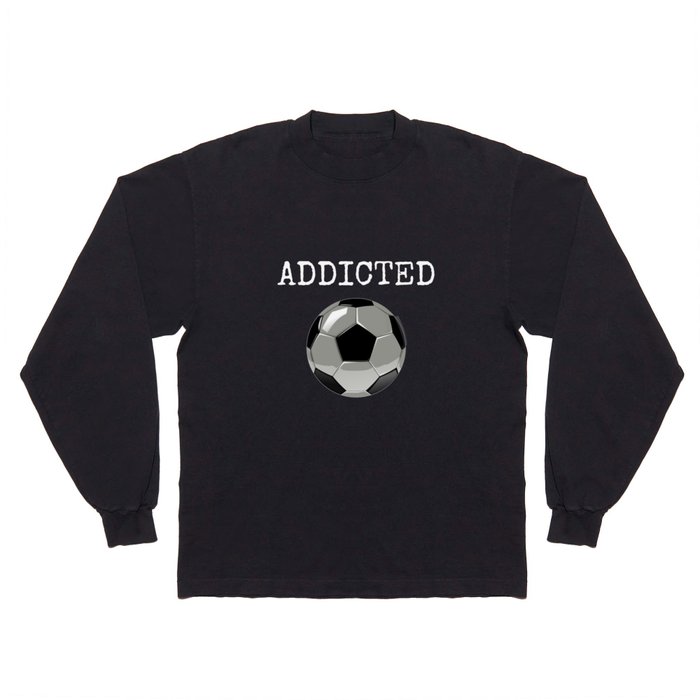 Addicted To Soccer Ball Football Player Goalie Quote slogan Long Sleeve T Shirt