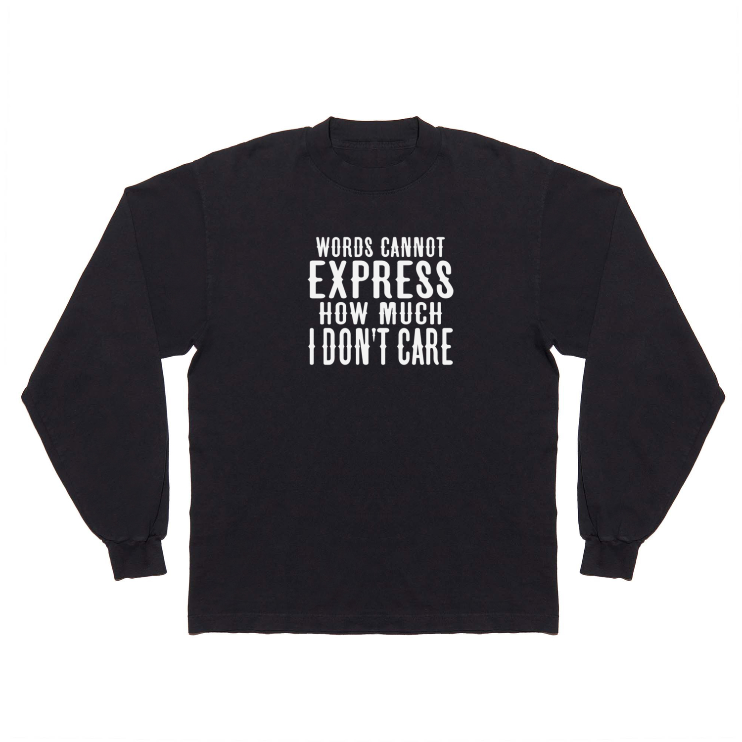 Words Can't Express How Much I Don't Care, Funny Saying I Do Not Care Long  Sleeve T Shirt by merchking | Society6