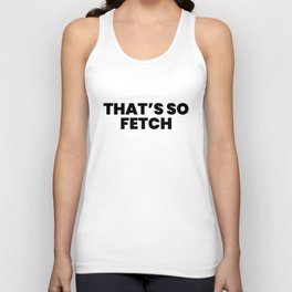 That's So Fetch Unisex Tank Top