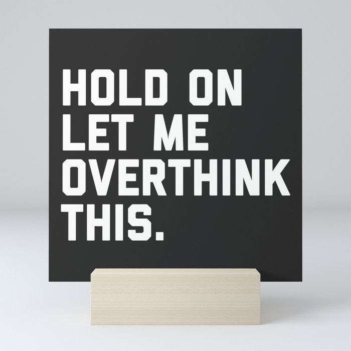 Hold On, Overthink This Funny Quote Mini Art Print