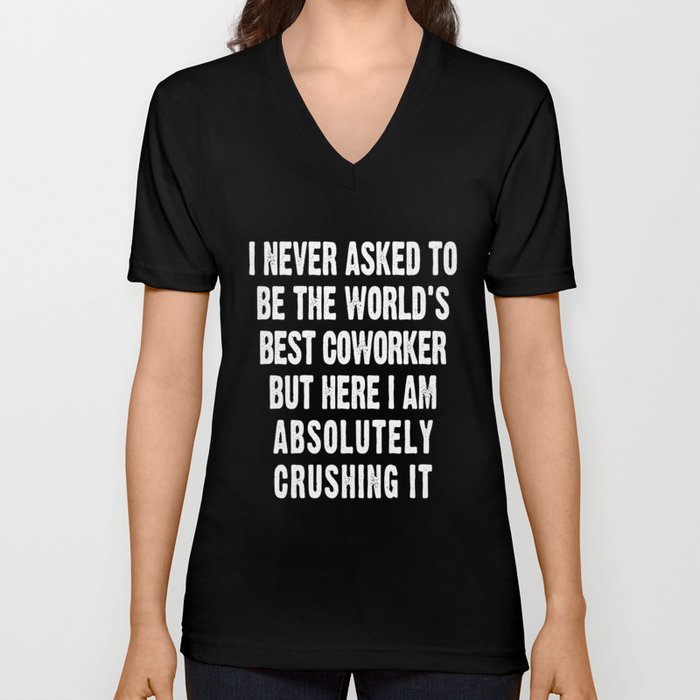 I never asked to be the World's Best Coworker V Neck T Shirt