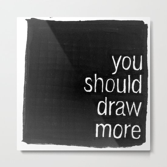 You Should Draw More Metal Print