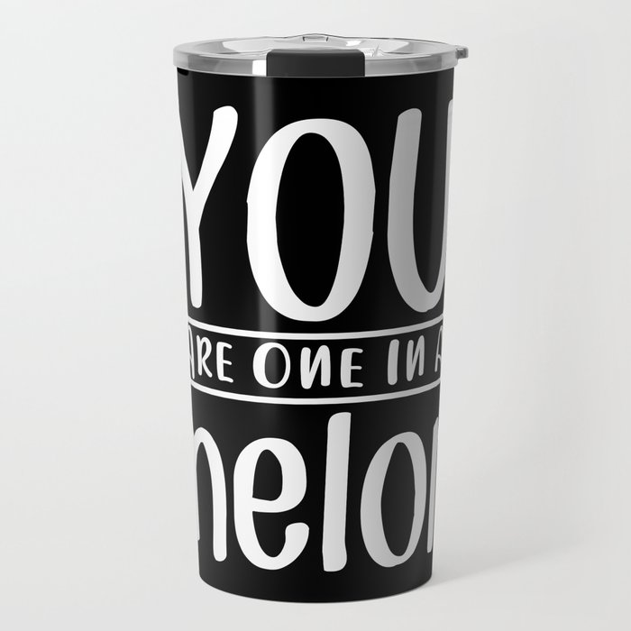 You Are One In A Melon Travel Mug