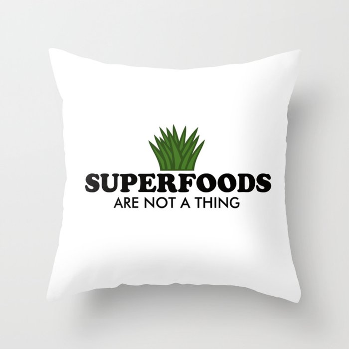Superfoods Are Not A Thing Throw Pillow