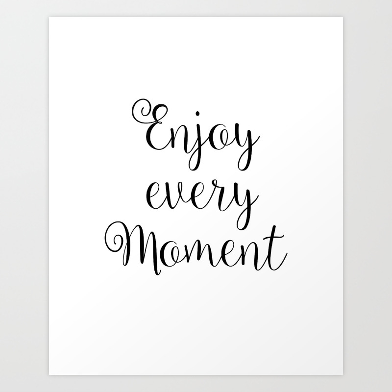 Enjoy Every Moment Printable Enjoy Every Moment Printable Printable Quotes Art Print By Nikolajovanovic Society6