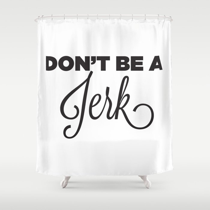 DON'T BE A JERK! Shower Curtain