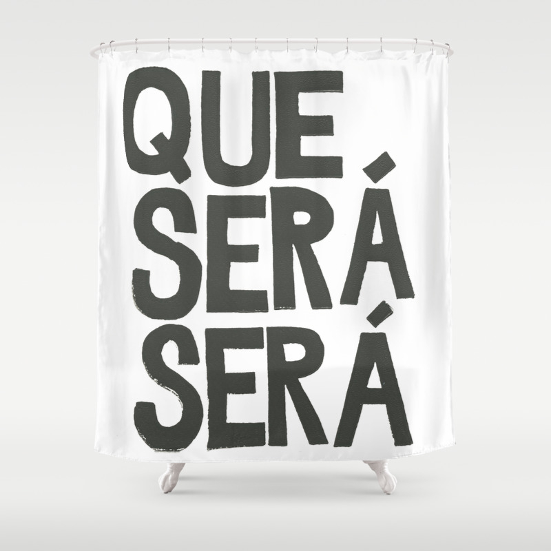 Que Sera Sera Shower Curtain By Juliahendrickson Society6