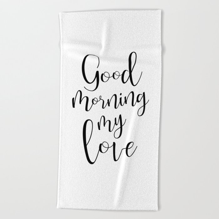 Good Morning My Love Black On White Love Decor Valentines Beach Towel By Domvariwords Society6 Who would not like to start a day with a smile on his or her face and the. good morning my love black on white love decor valentines beach towel by domvariwords