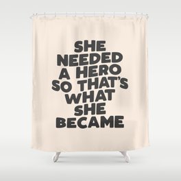 She Needed a Hero So Thats What She Became Shower Curtain