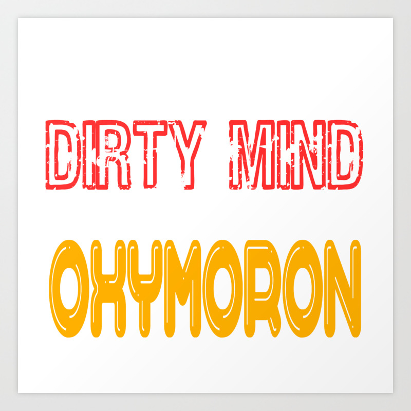 Having Dirty Mind Makes Ordinary Conversations Much More Interesting Clean It With Oxymoron Art Print By Bela1992 Society6