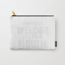 Run Your Welder Not Your Mouth Carry-All Pouch