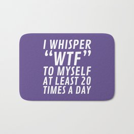 I Whisper WTF to Myself at Least 20 Times a Day (Ultra Violet) Bath Mat