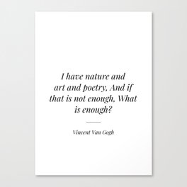 I have nature and art and poetry, And if that is not enough, What is enough Canvas Print