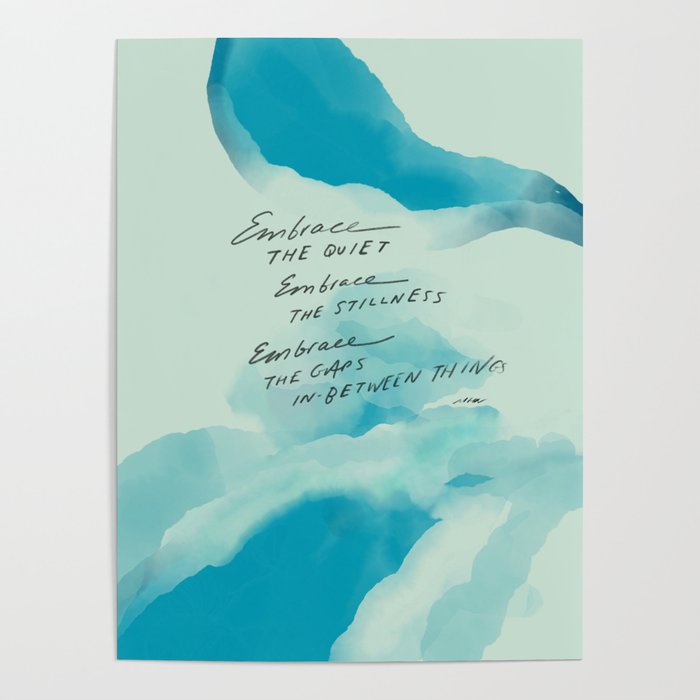 "Embrace The Quiet. Embrace The Stillness. Embrace The Gaps In-Between Things" Poster