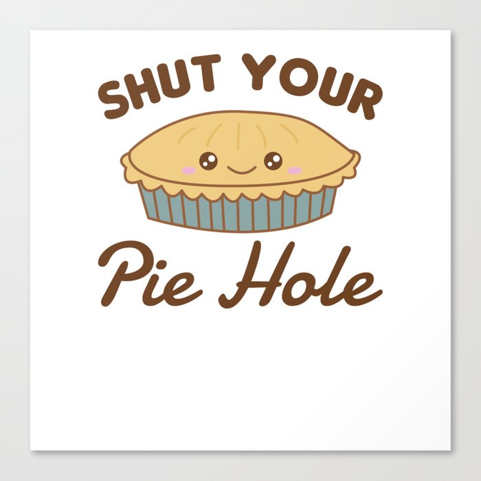 Shut Your Pie Hole Funny Apple Pie Canvas Print