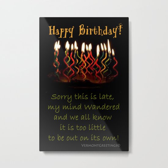 Happy Birthday Sorry this is late, my mind wandered and we know it is too little to be out alone! Metal Print