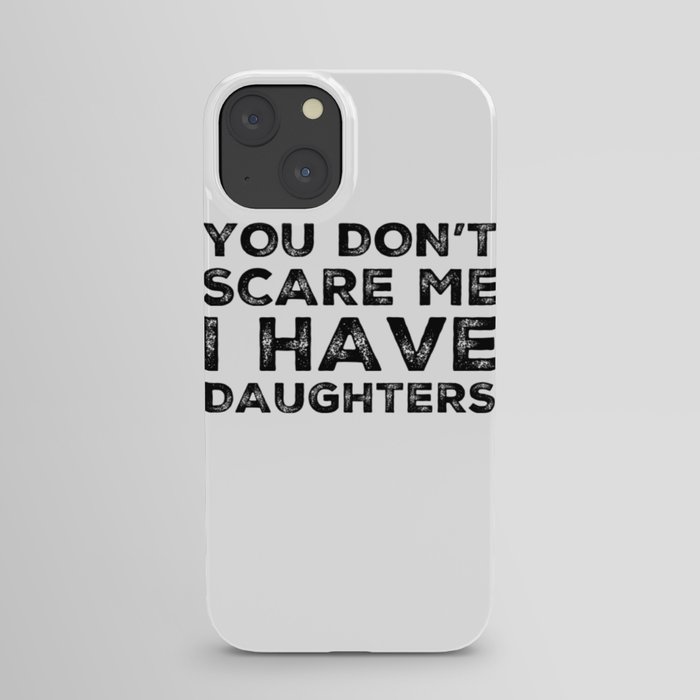 You Don't Scare Me I Have Daughters. Funny Dad Joke Quote. iPhone Case