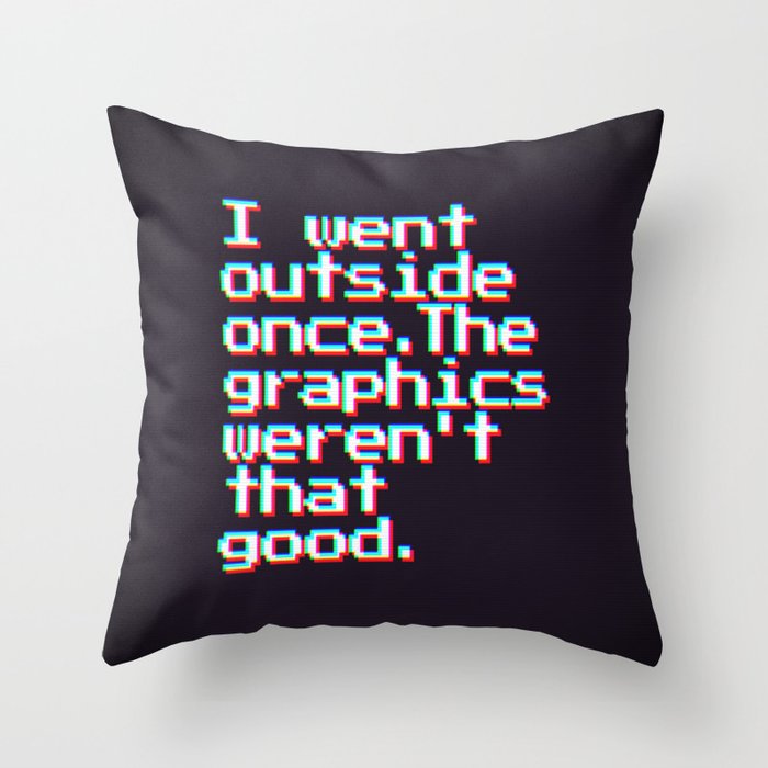 I Went Outside Once. The Graphics Weren't That Good (Color) Throw Pillow