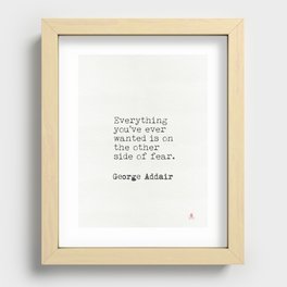 "Everything you’ve ever wanted is on the other side of fear." George Addair Recessed Framed Print