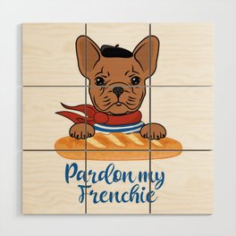 Pardon My Frenchie - Funny French Bulldog Wood Wall Art