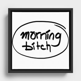 morning bitch Framed Canvas