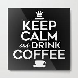Keep Calm And Drink Coffee Metal Print