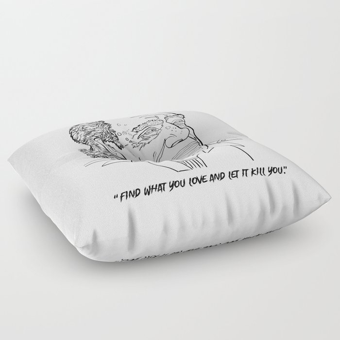 Charles Bukowski "Find what you love and let it kill you." Floor Pillow