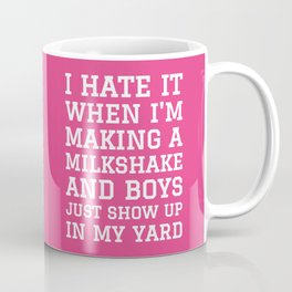 I HATE IT WHEN I’M MAKING A MILKSHAKE AND BOYS JUST SHOW UP IN MY YARD (Strawberry Pink) Coffee Mug