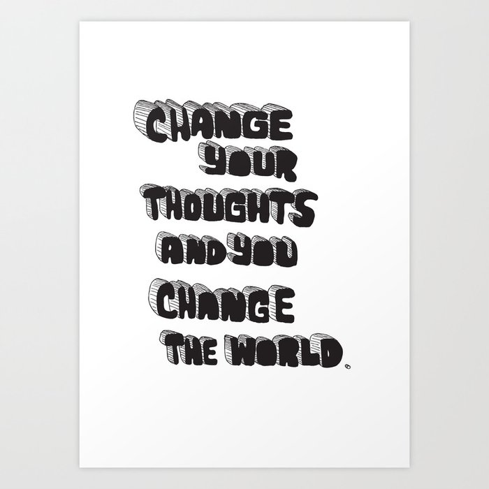 Change your thoughts and you change the world Art Print