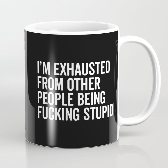 I'm Exhausted Stupid People Funny Sarcastic Quote Coffee Mug