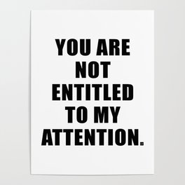 YOU ARE NOT ENTITLED TO MY ATTENTION. Poster