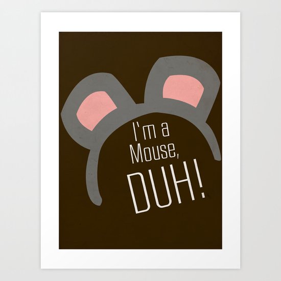 I'm a Mouse... DUH Art Print