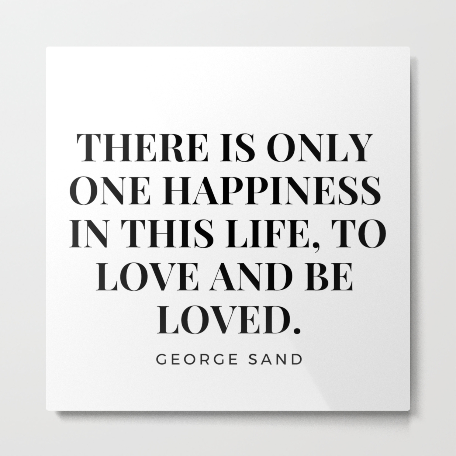 George Sand Quote There Is Only One Happiness In This Life To Love And Be Loved Metal Print By Valourine Society6