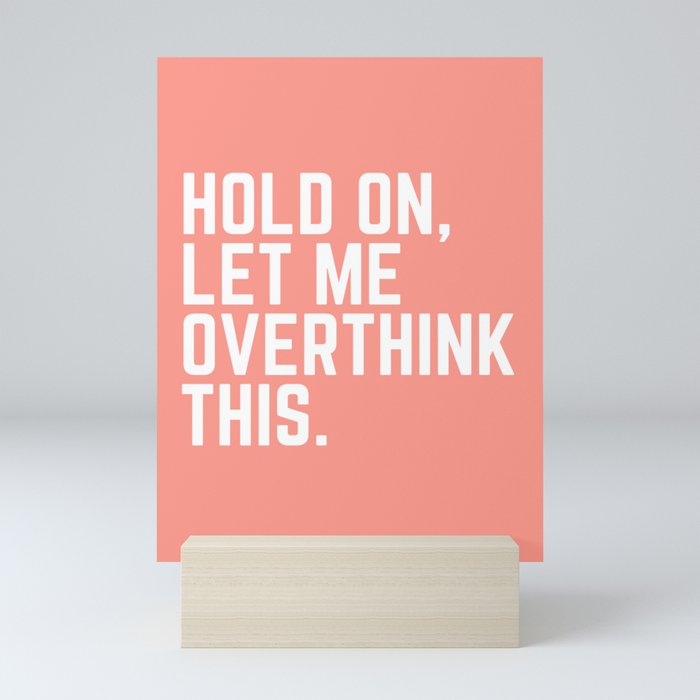 Hold On Let Me Overthink This | Coral  Mini Art Print