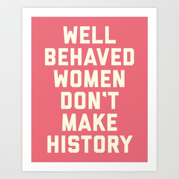 Well Behaved Women Motivational Feminist Quote Art Print
