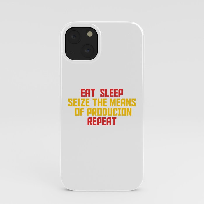 Eat Sleep Seize The Means Of Production Repeat - Communist iPhone Case