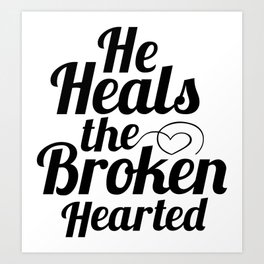 He Heals the Broken Hearted Art Print