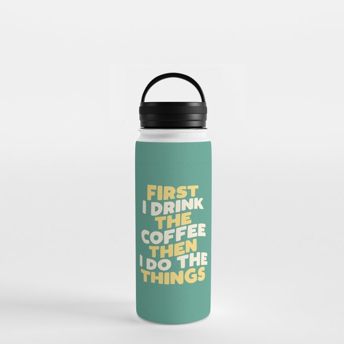 First I Drink The Coffee Then I Do The Things Water Bottle