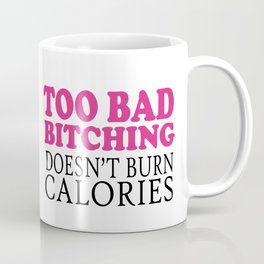 Too bad bitching doesn't burn calories Coffee Mug