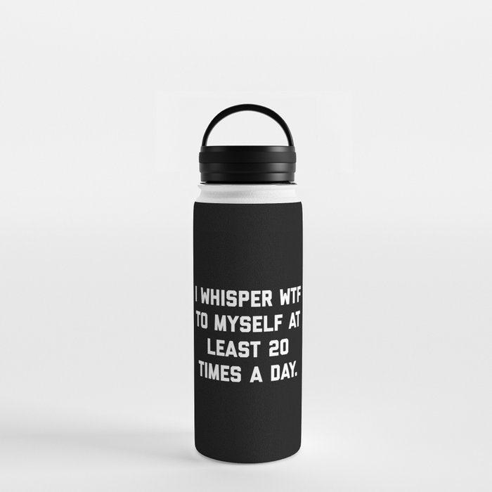 I Whisper WTF To Myself Funny Sarcastic Rude Quote Water Bottle