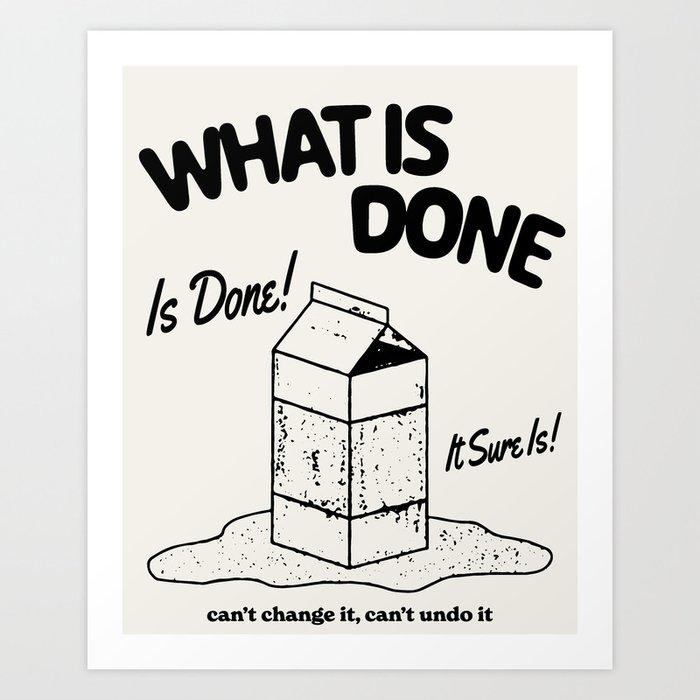 What Is Done Is Done Art Print